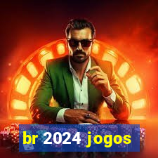 br 2024 jogos